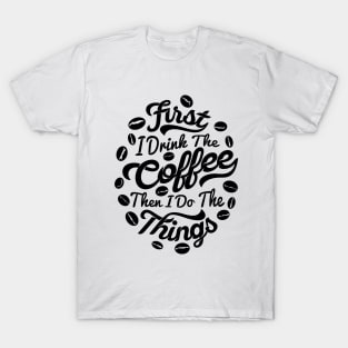 First I drink the coffee Then I do the things, coffee slogan white letters T-Shirt